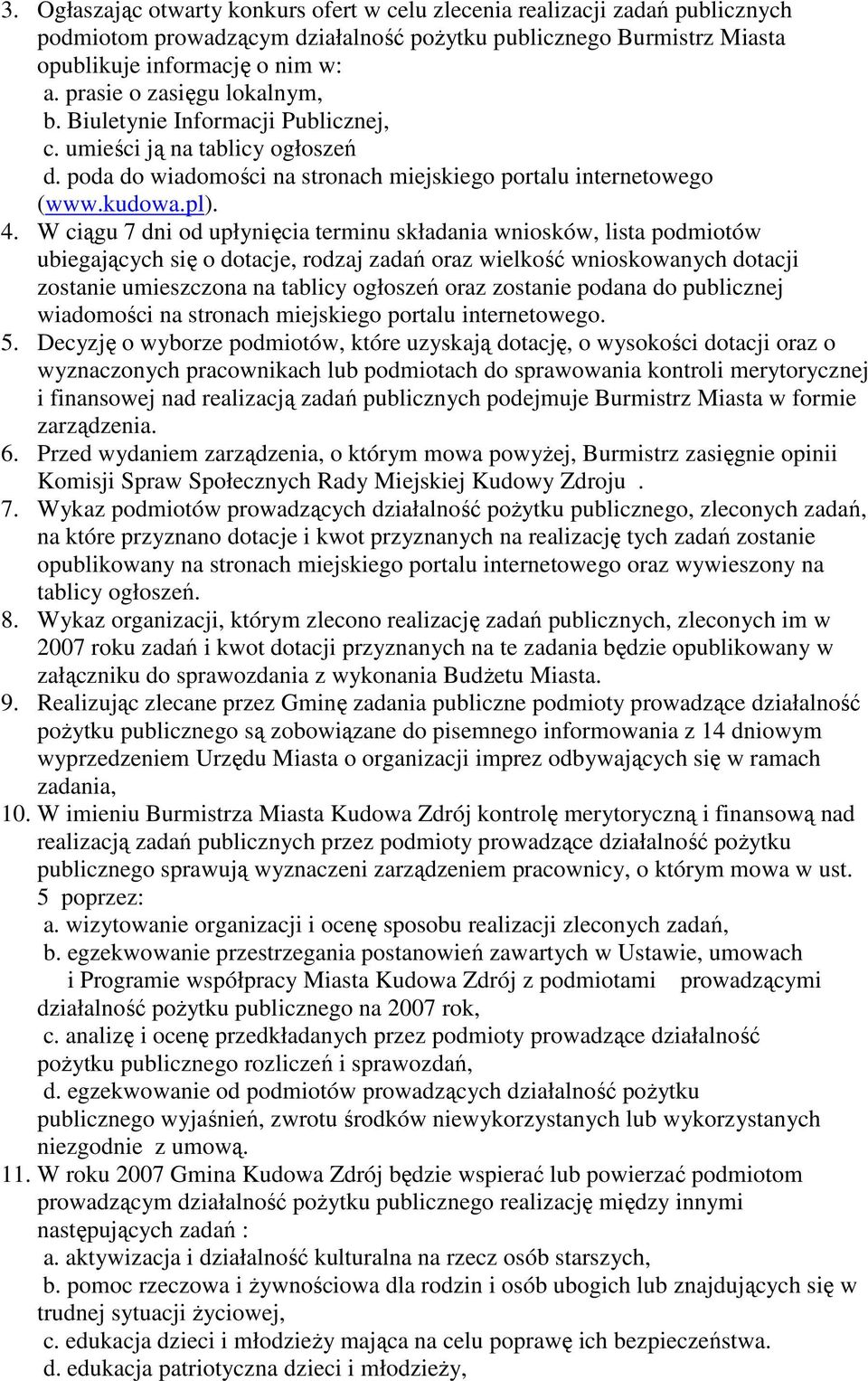 W ciągu 7 dni od upłynięcia terminu składania wniosków, lista podmiotów ubiegających się o dotacje, rodzaj zadań oraz wielkość wnioskowanych dotacji zostanie umieszczona na tablicy ogłoszeń oraz