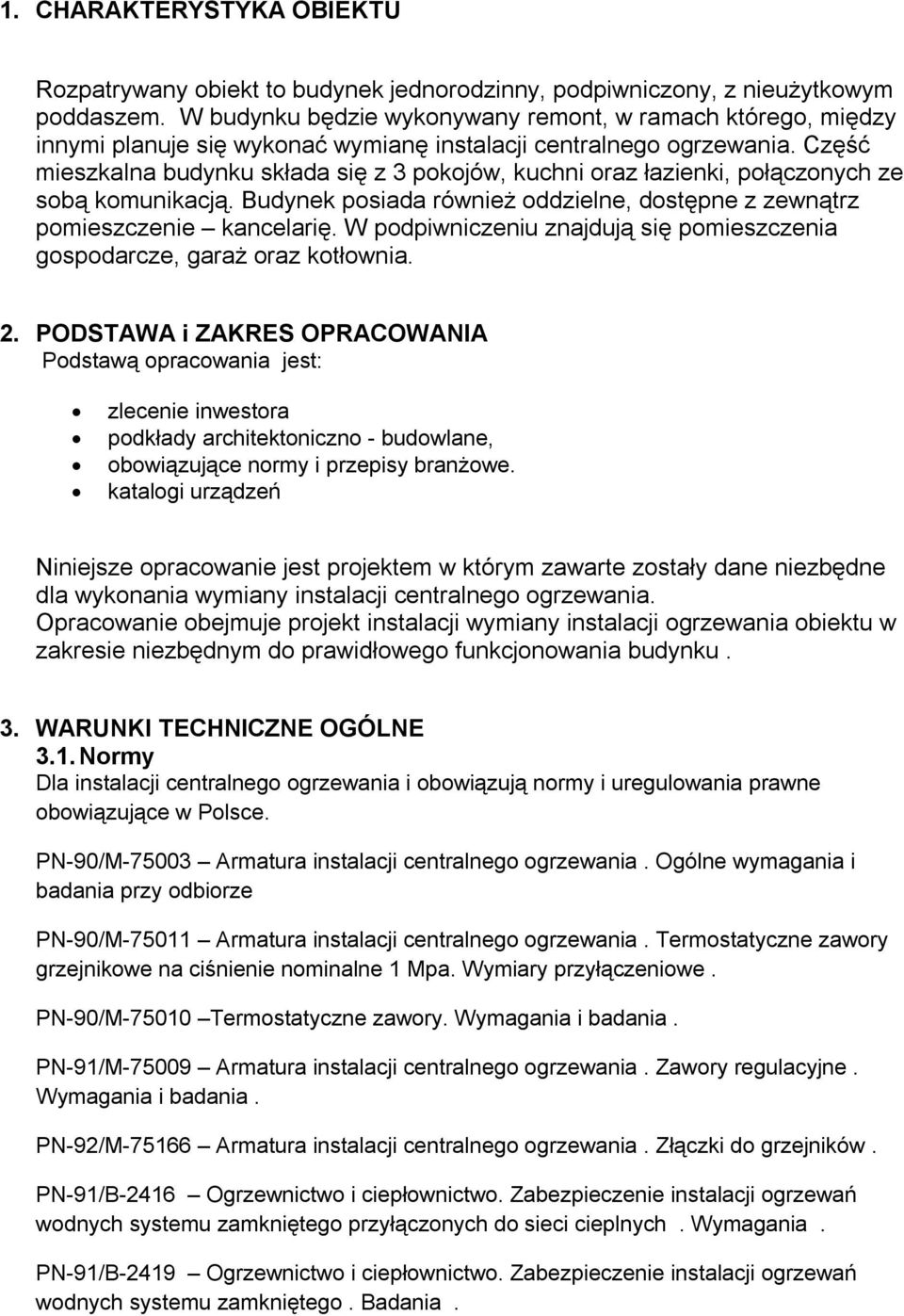 Część mieszkalna budynku składa się z 3 pokojów, kuchni oraz łazienki, połączonych ze sobą komunikacją. Budynek posiada również oddzielne, dostępne z zewnątrz pomieszczenie kancelarię.