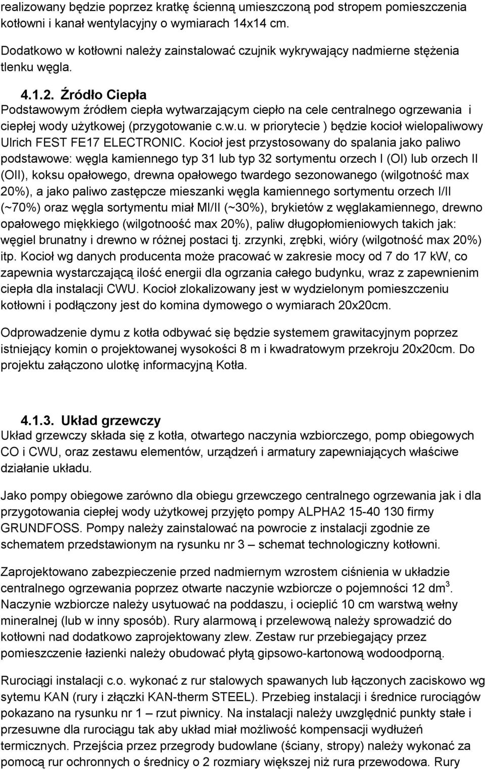 Źródło Ciepła Podstawowym źródłem ciepła wytwarzającym ciepło na cele centralnego ogrzewania i ciepłej wody użytkowej (przygotowanie c.w.u. w priorytecie ) będzie kocioł wielopaliwowy Ulrich FEST FE17 ELECTRONIC.