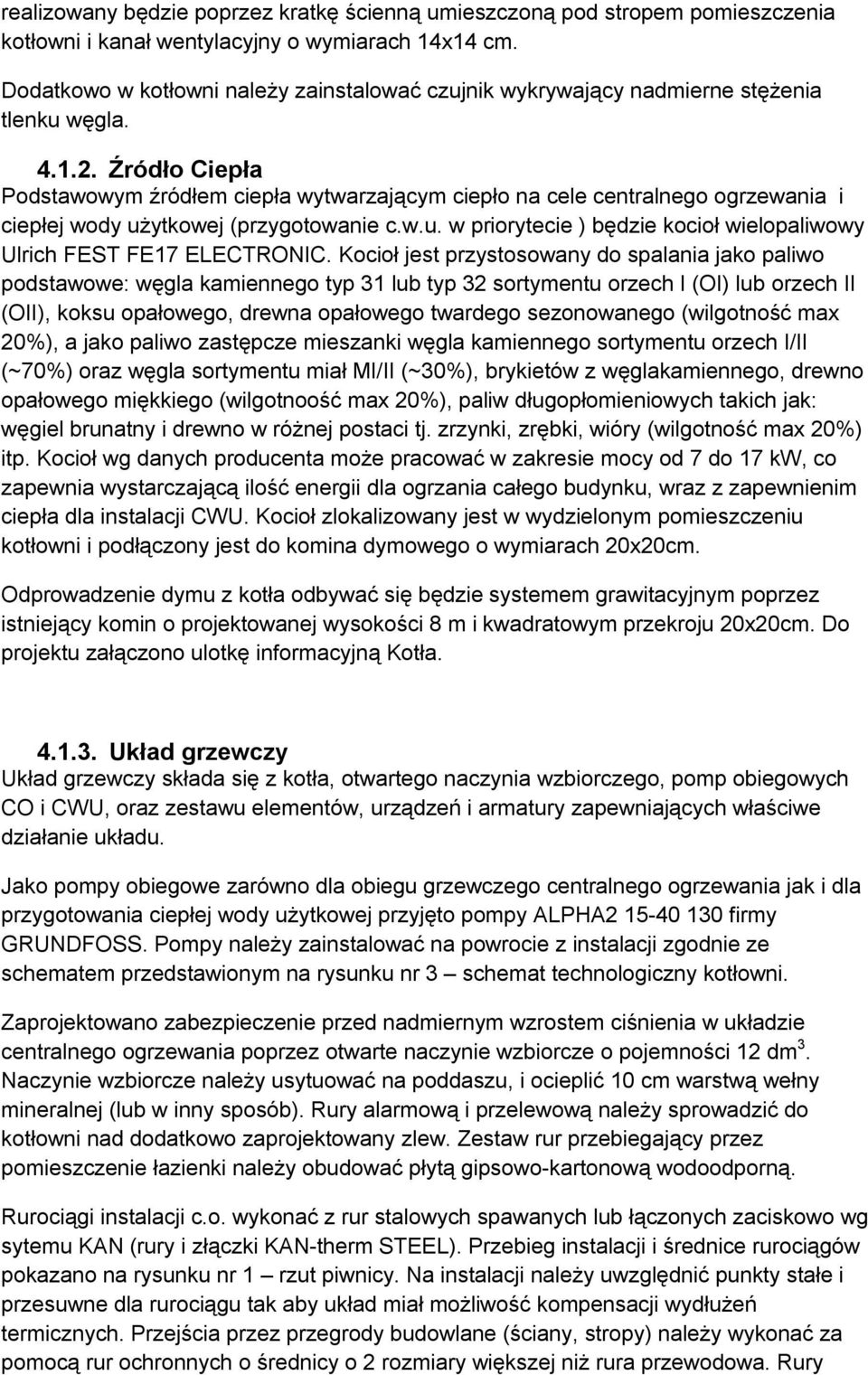 Źródło Ciepła Podstawowym źródłem ciepła wytwarzającym ciepło na cele centralnego ogrzewania i ciepłej wody użytkowej (przygotowanie c.w.u. w priorytecie ) będzie kocioł wielopaliwowy Ulrich FEST FE17 ELECTRONIC.