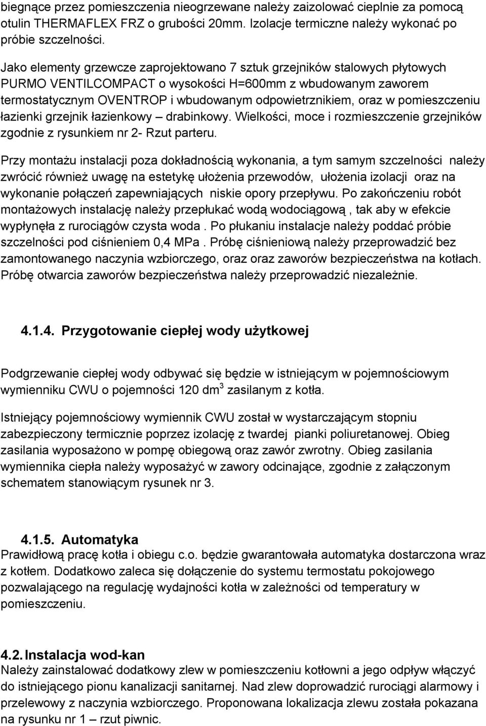 w pomieszczeniu łazienki grzejnik łazienkowy drabinkowy. Wielkości, moce i rozmieszczenie grzejników zgodnie z rysunkiem nr 2- Rzut parteru.