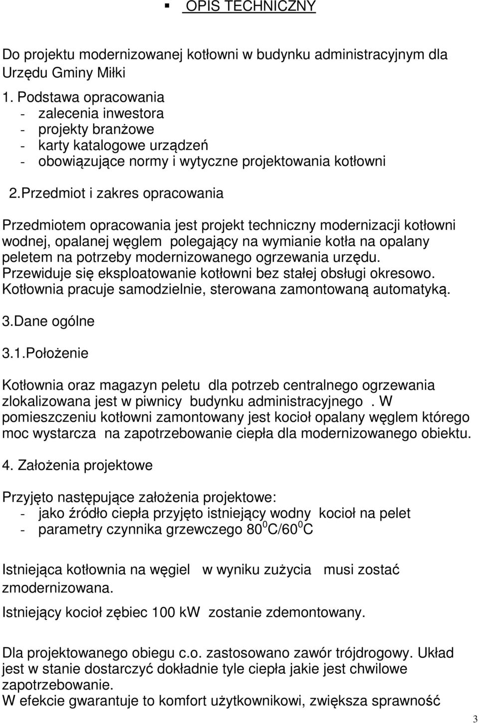 Przedmiot i zakres opracowania Przedmiotem opracowania jest projekt techniczny modernizacji kotłowni wodnej, opalanej węglem polegający na wymianie kotła na opalany peletem na potrzeby