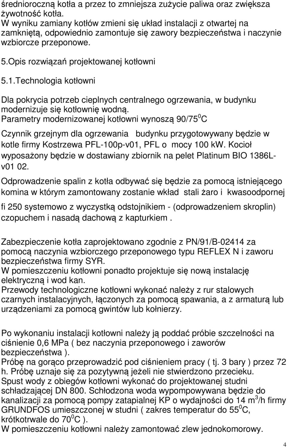 1.Technologia kotłowni Dla pokrycia potrzeb cieplnych centralnego ogrzewania, w budynku modernizuje się kotłownię wodną.