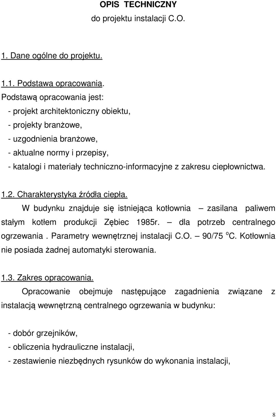 ciepłownictwa. 1.2. Charakterystyka źródła ciepła. W budynku znajduje się istniejąca kotłownia zasilana paliwem stałym kotłem produkcji Zębiec 1985r. dla potrzeb centralnego ogrzewania.