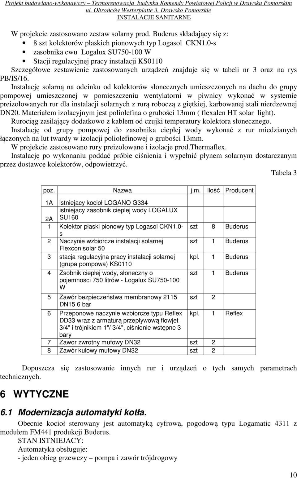 Instalację solarną na odcinku od kolektorów słonecznych umieszczonych na dachu do grupy pompowej umieszczonej w pomieszczeniu wentylatorni w piwnicy wykonać w systemie preizolowanych rur dla