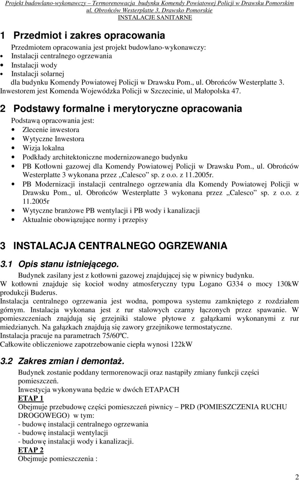 Podstawy formalne i merytoryczne opracowania Podstawą opracowania jest: Zlecenie inwestora Wytyczne Inwestora Wizja lokalna Podkłady architektoniczne modernizowanego budynku PB Kotłowni gazowej dla