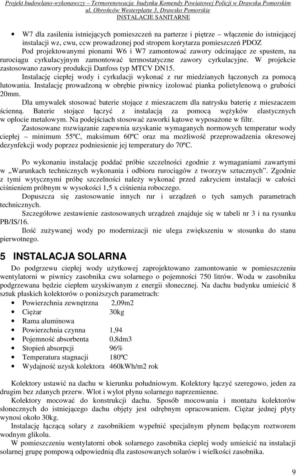 Instalację ciepłej wody i cyrkulacji wykonać z rur miedzianych łączonych za pomocą lutowania. Instalację prowadzoną w obrębie piwnicy izolować pianka polietylenową o grubości 0mm.