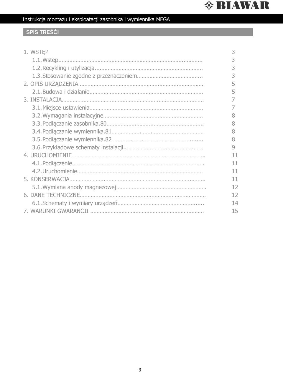 .... 8 3.6. Przykładowe schematy instalacji... 9 4. URUCHOMIENIE.. 11 4.1. Podłączenie. 11 4.2. Uruchomienie 11 5. KONSERWACJA...... 11 5.1. Wymiana anody magnezowej.