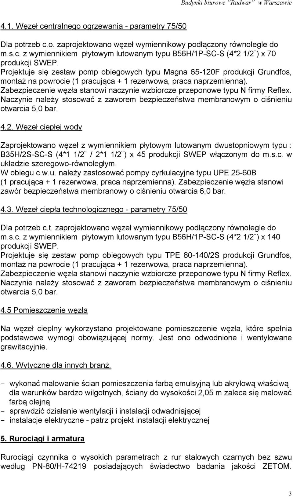 Zabezpieczenie węzła stanowi naczynie wzbiorcze przeponowe typu N firmy Reflex. Naczynie należy stosować z zaworem bezpieczeństwa membranowym o ciśnieniu otwarcia 5,0 bar. 4.2.