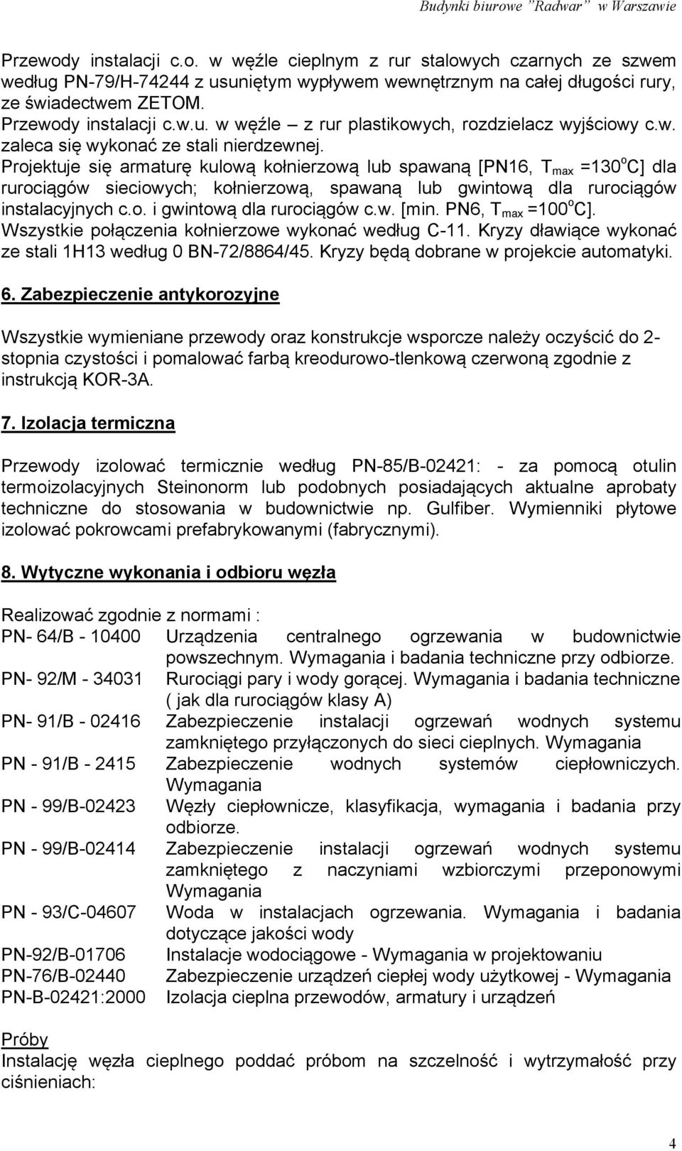 Projektuje się armaturę kulową kołnierzową lub spawaną [PN16, T max =130 o C] dla rurociągów sieciowych; kołnierzową, spawaną lub gwintową dla rurociągów instalacyjnych c.o. i gwintową dla rurociągów c.