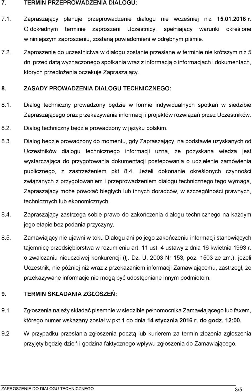 Zaproszenie do uczestnictwa w dialogu zostanie przesłane w terminie nie krótszym niż 5 dni przed datą wyznaczonego spotkania wraz z informacją o informacjach i dokumentach, których przedłożenia