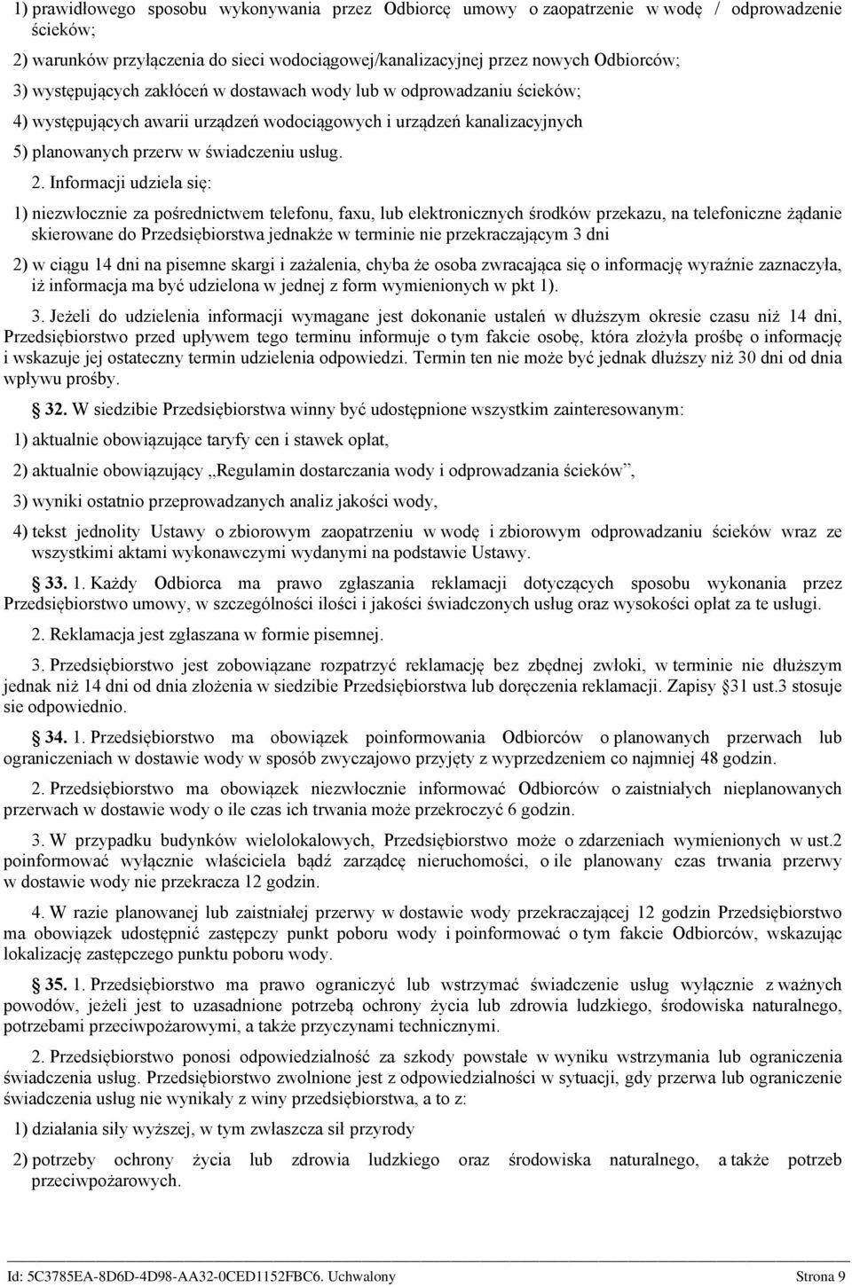 Informacji udziela się: 1) niezwłocznie za pośrednictwem telefonu, faxu, lub elektronicznych środków przekazu, na telefoniczne żądanie skierowane do Przedsiębiorstwa jednakże w terminie nie