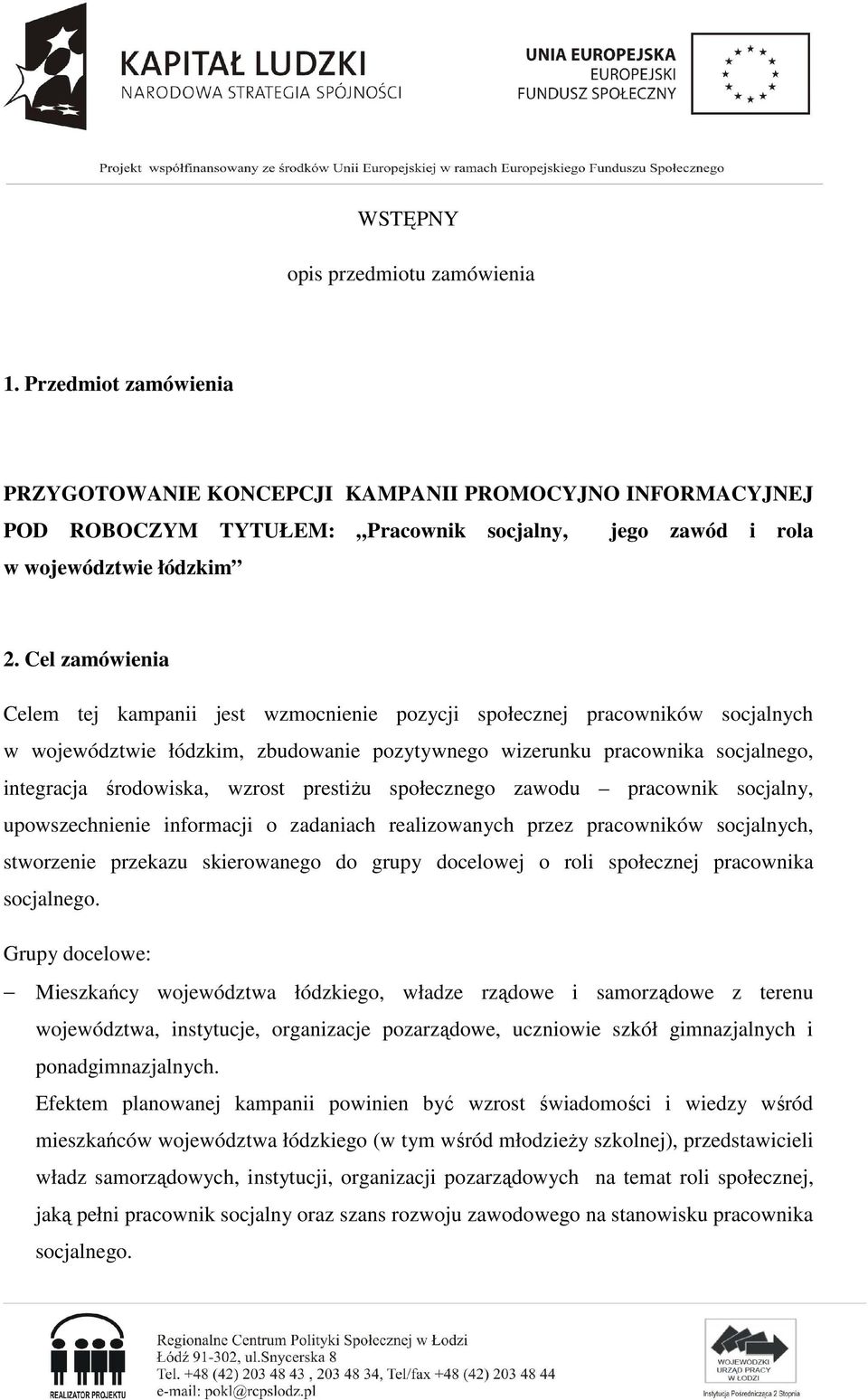 Cel zamówienia Celem tej kampanii jest wzmocnienie pozycji społecznej pracowników socjalnych w województwie łódzkim, zbudowanie pozytywnego wizerunku pracownika socjalnego, integracja środowiska,