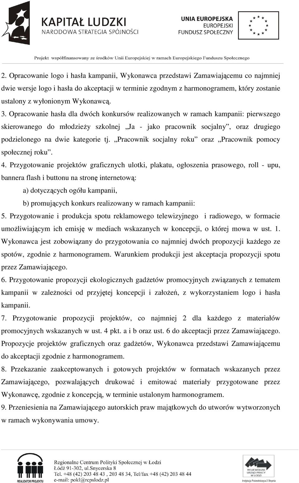 Opracowanie hasła dla dwóch konkursów realizowanych w ramach kampanii: pierwszego skierowanego do młodzieży szkolnej Ja - jako pracownik socjalny, oraz drugiego podzielonego na dwie kategorie tj.