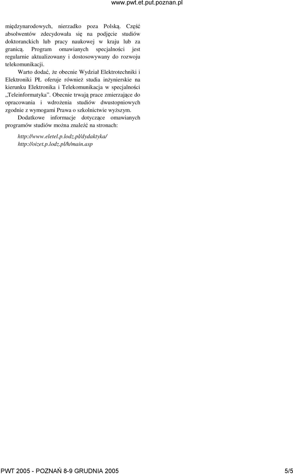 Warto doda, e obecnie Wydział Elektrotechniki i Elektroniki PŁ oferuje równie studia inynierskie na kierunku Elektronika i Telekomunikacja w specjalnoci Teleinformatyka.