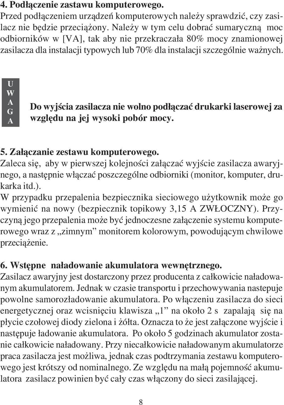 U W G Do wyjœcia zasilacza nie wolno pod³¹czaæ drukarki laserowej za wzglêdu na jej wysoki pobór mocy. 5. Za³¹czanie zestawu komputerowego.