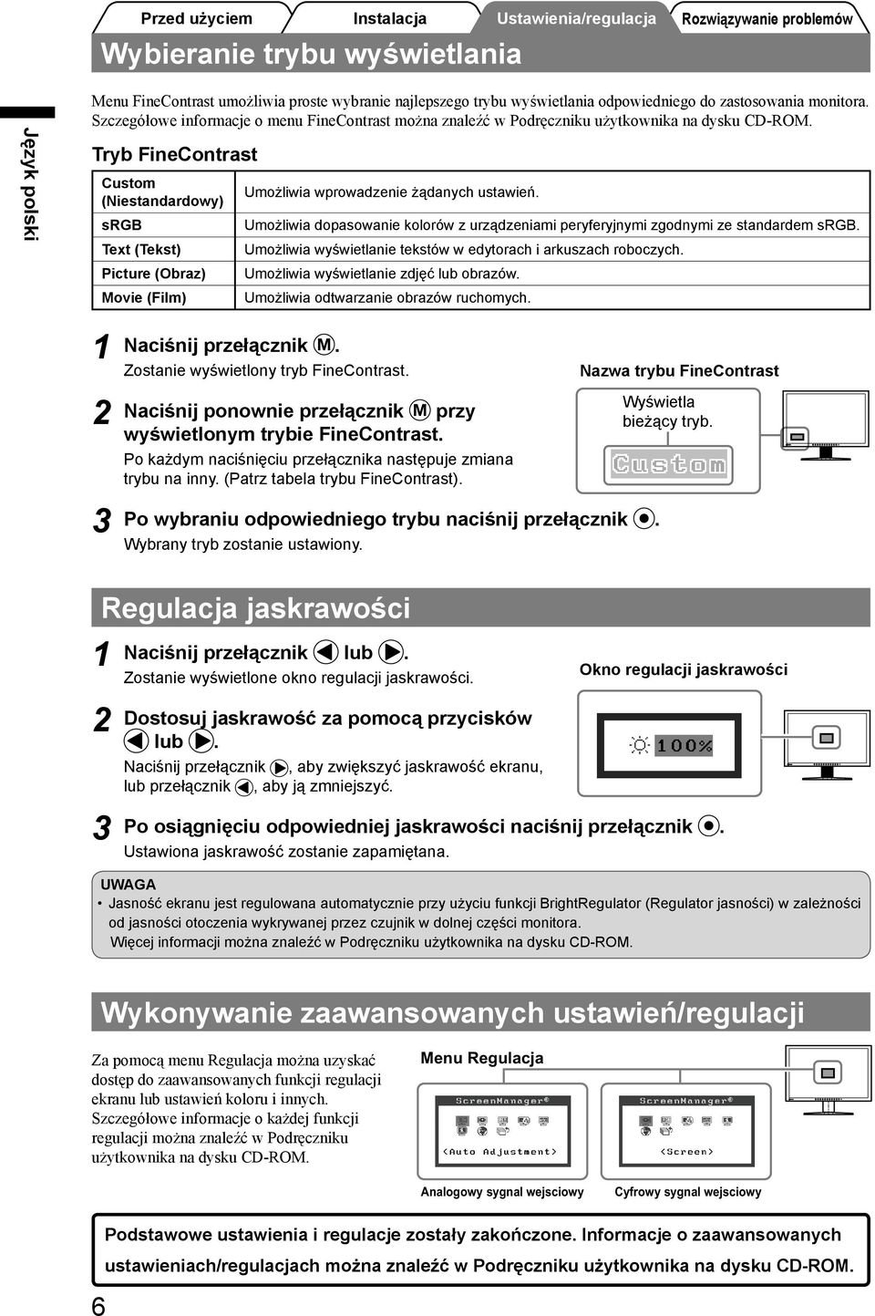 Tryb FineContrast Custom (Niestandardowy) srgb Text (Tekst) Picture (Obraz) Movie (Film) Umożliwia wprowadzenie żądanych ustawień.