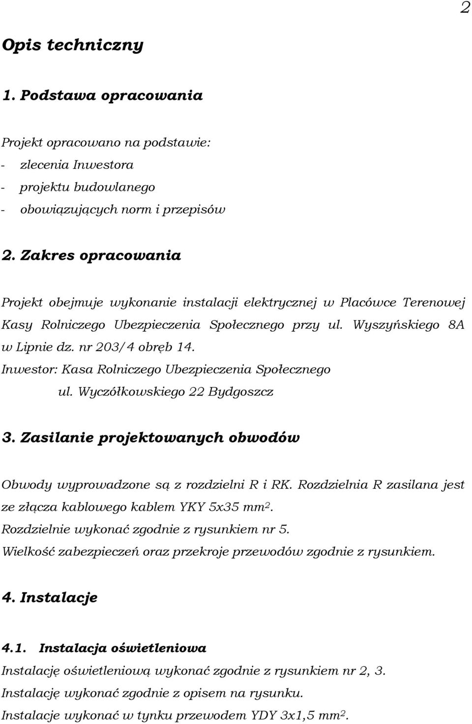 Inwestor: Kasa Rolniczego Ubezpieczenia Społecznego ul. Wyczółkowskiego 22 Bydgoszcz 3. Zasilanie projektowanych obwodów Obwody wyprowadzone są z rozdzielni R i RK.