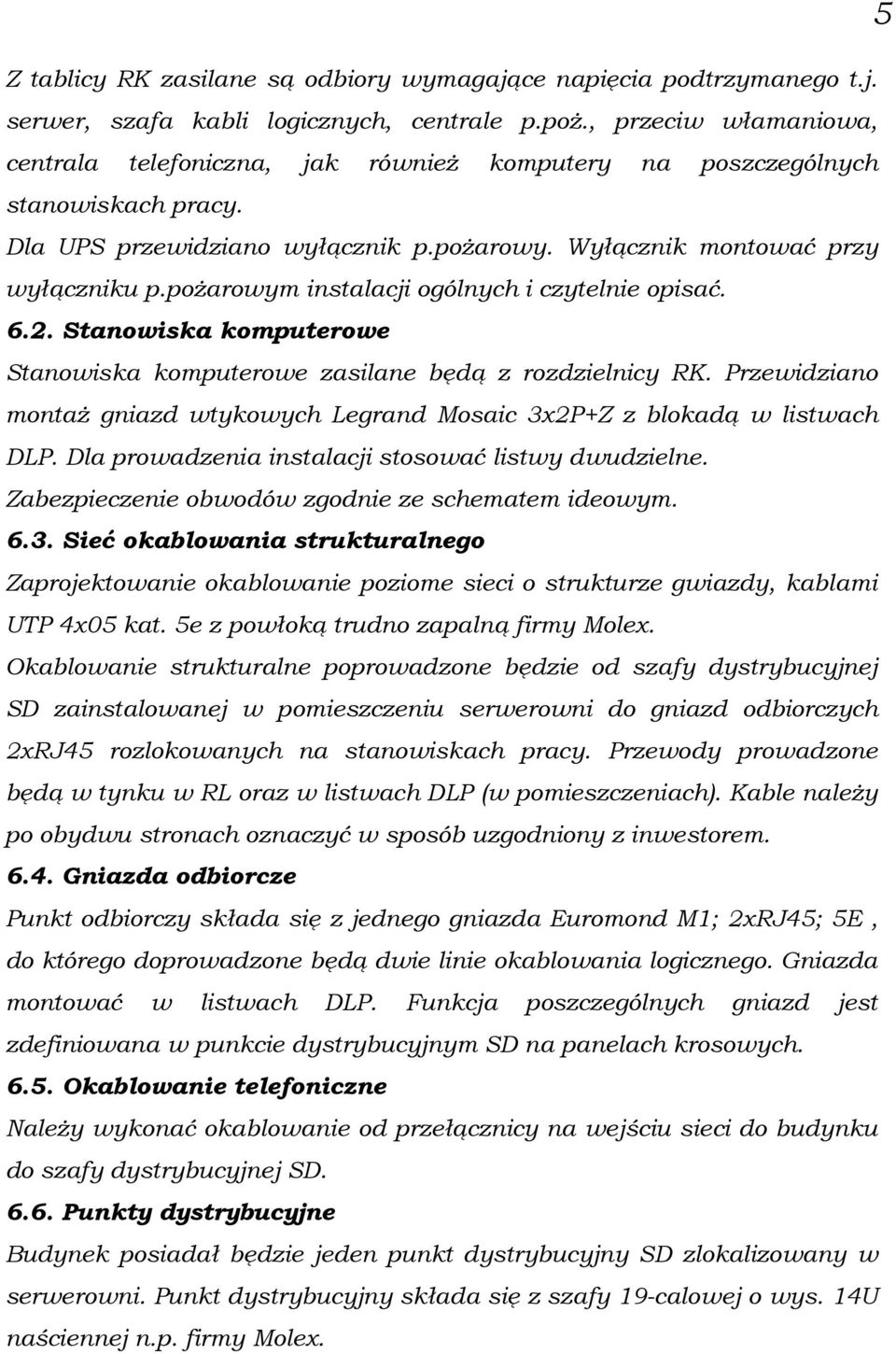 poŝarowym instalacji ogólnych i czytelnie opisać. 6.2. Stanowiska komputerowe Stanowiska komputerowe zasilane będą z rozdzielnicy RK.