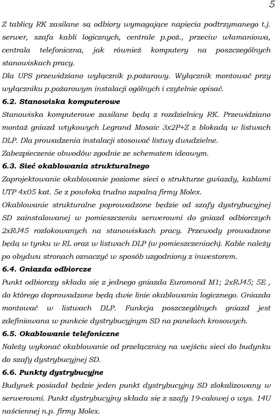 poŝarowym instalacji ogólnych i czytelnie opisać. 6.2. Stanowiska komputerowe Stanowiska komputerowe zasilane będą z rozdzielnicy RK.