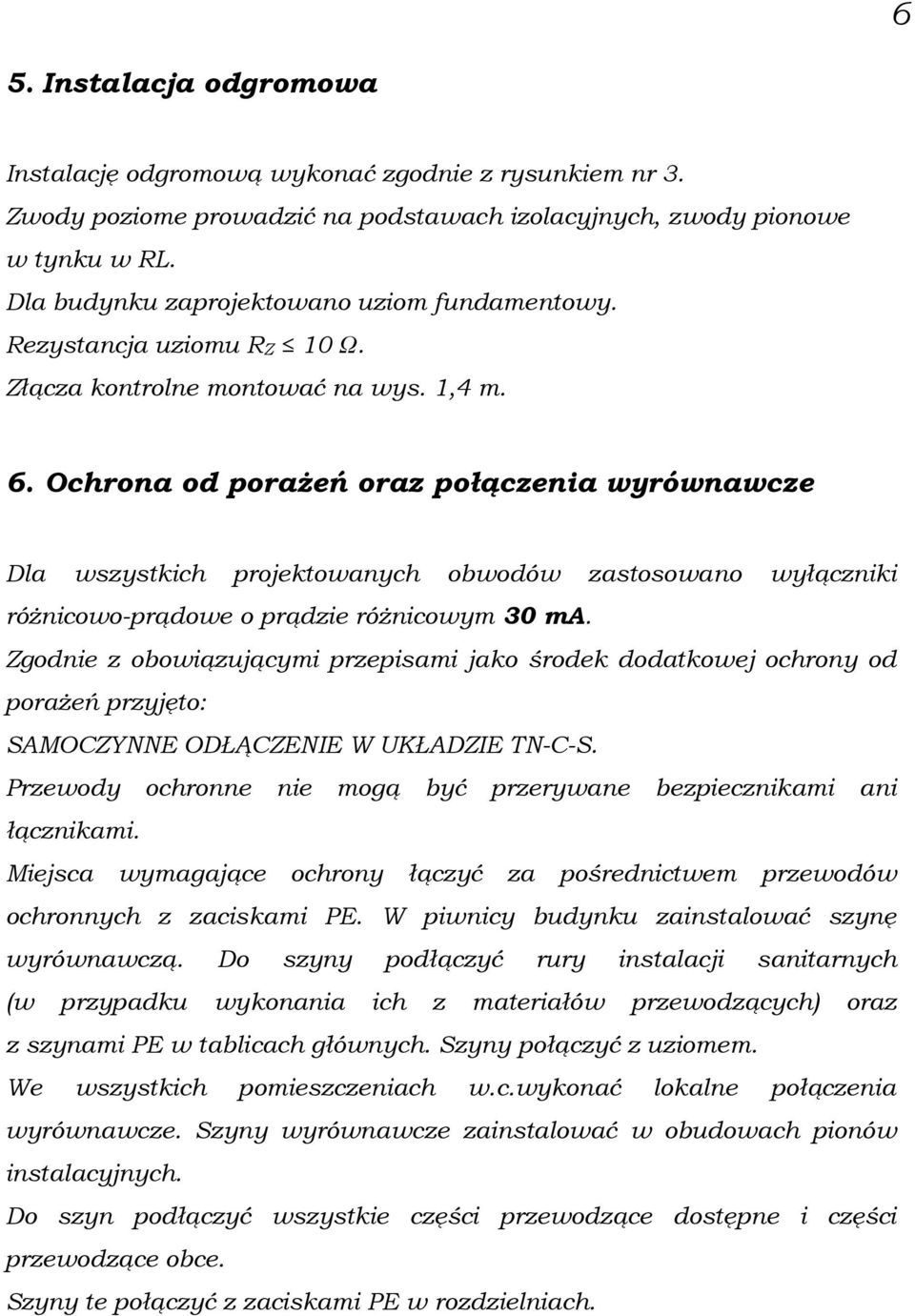 Ochrona od poraŝeń oraz połączenia wyrównawcze Dla wszystkich projektowanych obwodów zastosowano wyłączniki róŝnicowo-prądowe o prądzie róŝnicowym 30 ma.