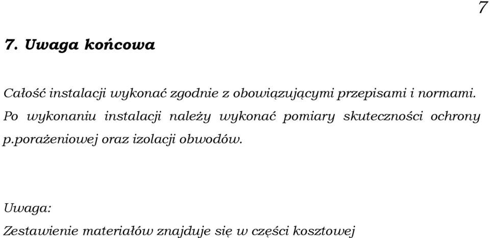 Po wykonaniu instalacji naleŝy wykonać pomiary skuteczności