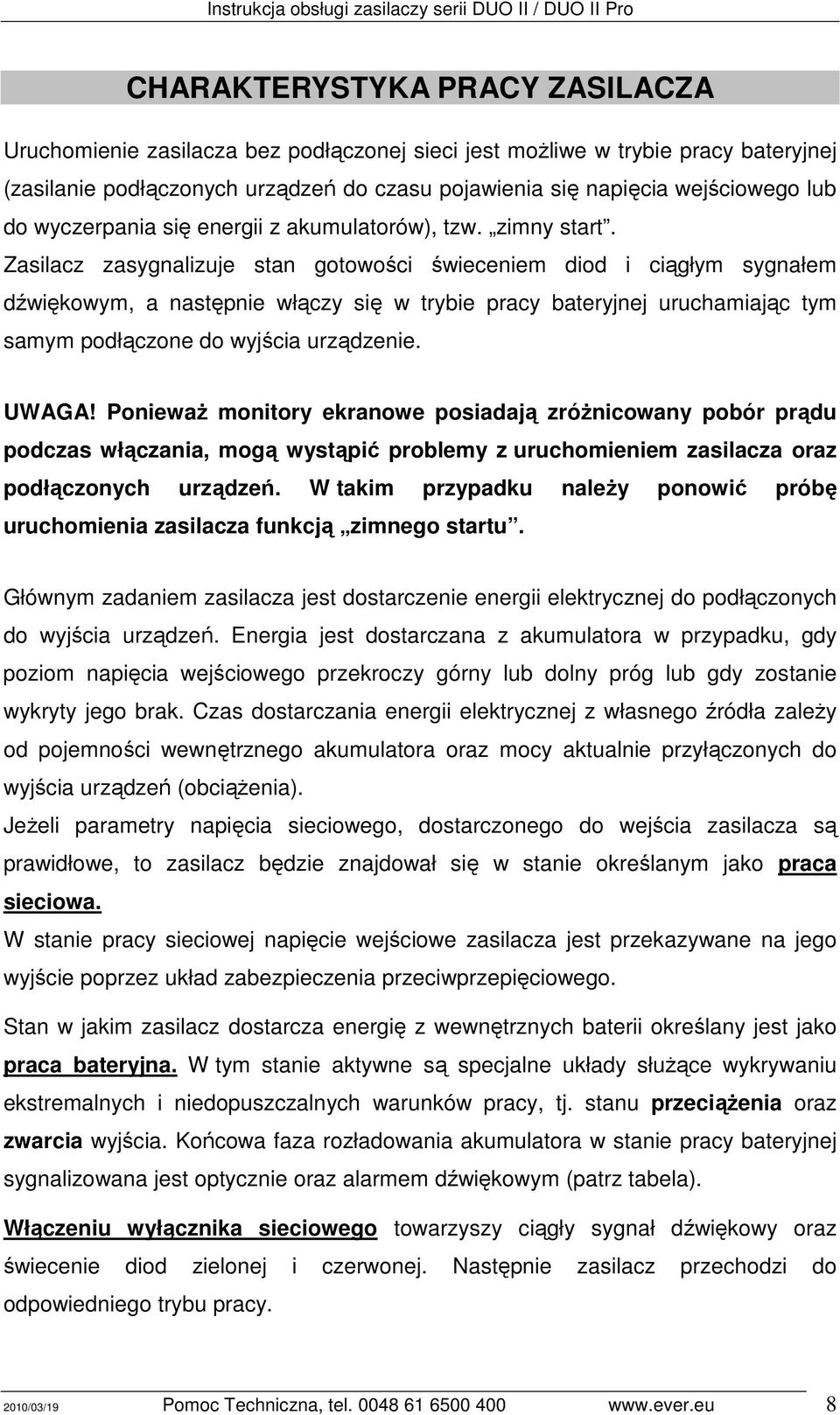 Zasilacz zasygnalizuje stan gotowości świeceniem diod i ciągłym sygnałem dźwiękowym, a następnie włączy się w trybie pracy bateryjnej uruchamiając tym samym podłączone do wyjścia urządzenie. UWAGA!