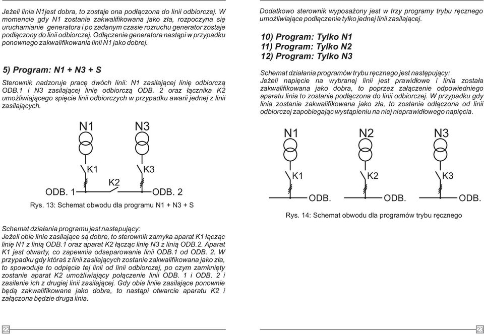 Od³¹czenie generatora nast¹pi w przypadku ponownego zakwalifikowania linii 1 jako dobrej. 5) Program: 1 + 3 + S Sterownik nadzoruje pracê dwóch linii: 1 zasilaj¹cej liniê odbiorcz¹ ODB.