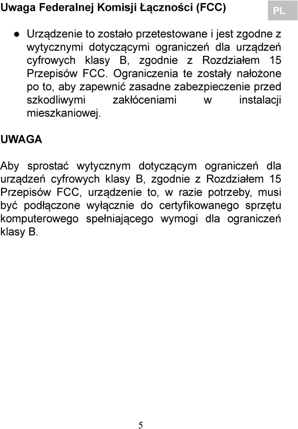 Ograniczenia te zostały nałożone po to, aby zapewnić zasadne zabezpieczenie przed szkodliwymi zakłóceniami w instalacji mieszkaniowej.