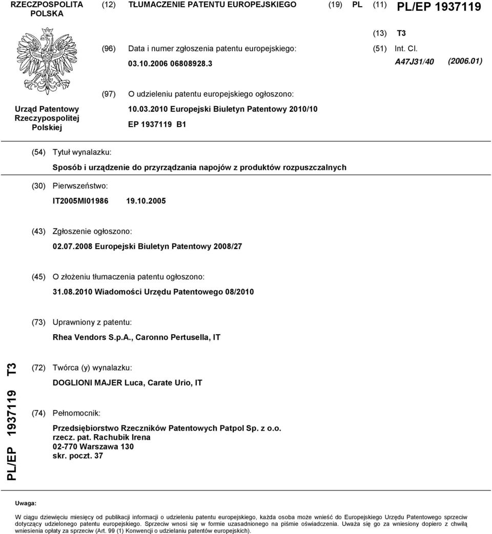 Europejski Biuletyn Patentowy / EP 1937119 B1 (4) Tytuł wynalazku: Sposób i urządzenie do przyrządzania napojów z produktów rozpuszczalnych () Pierwszeństwo: IT0MI01986 19.