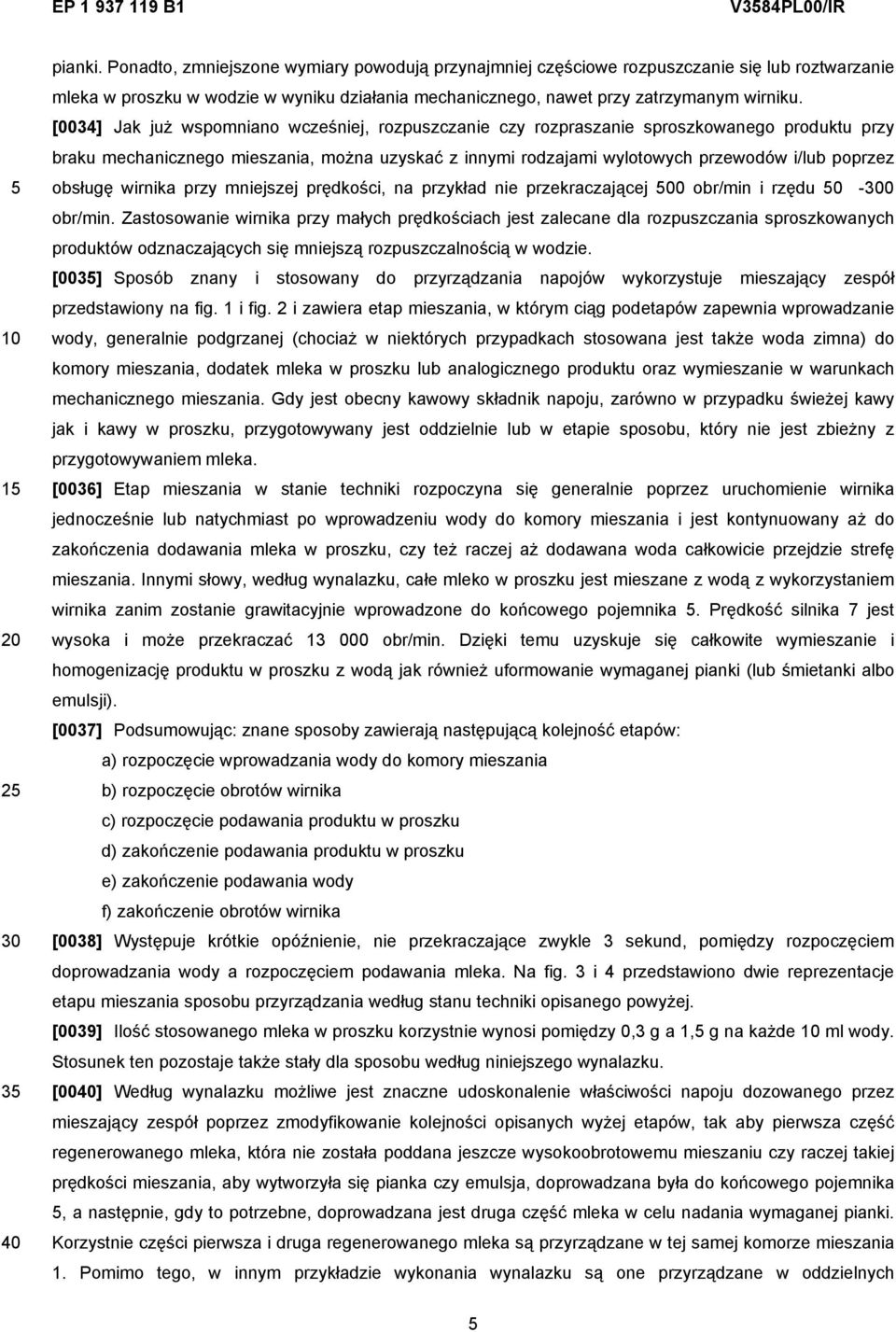 obsługę wirnika przy mniejszej prędkości, na przykład nie przekraczającej 00 obr/min i rzędu 0-0 obr/min.