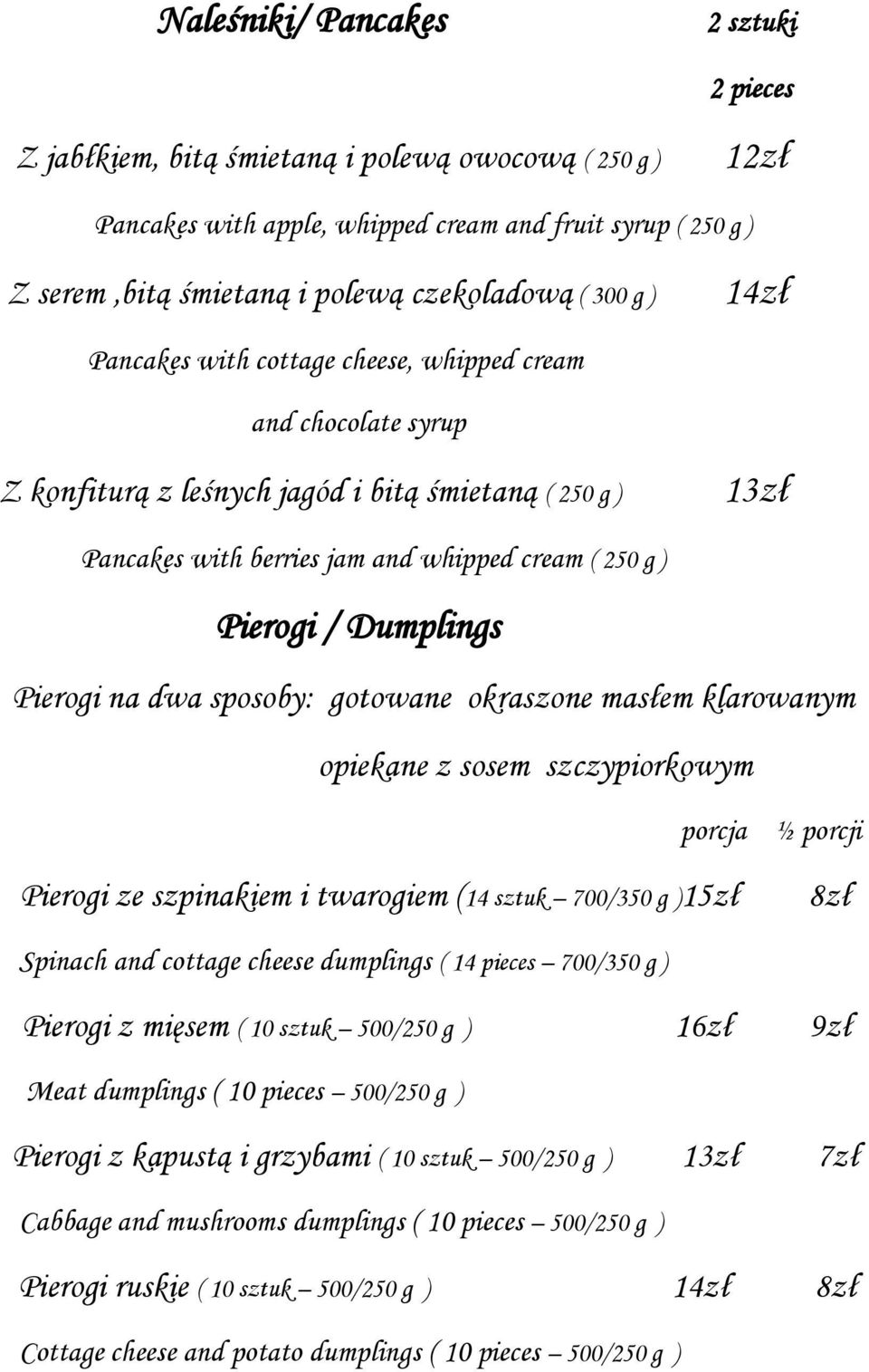 / Dumplings Pierogi na dwa sposoby: gotowane okraszone masłem klarowanym opiekane z sosem szczypiorkowym porcja ½ porcji Pierogi ze szpinakiem i twarogiem (14 sztuk 700/350 g )15zł Spinach and