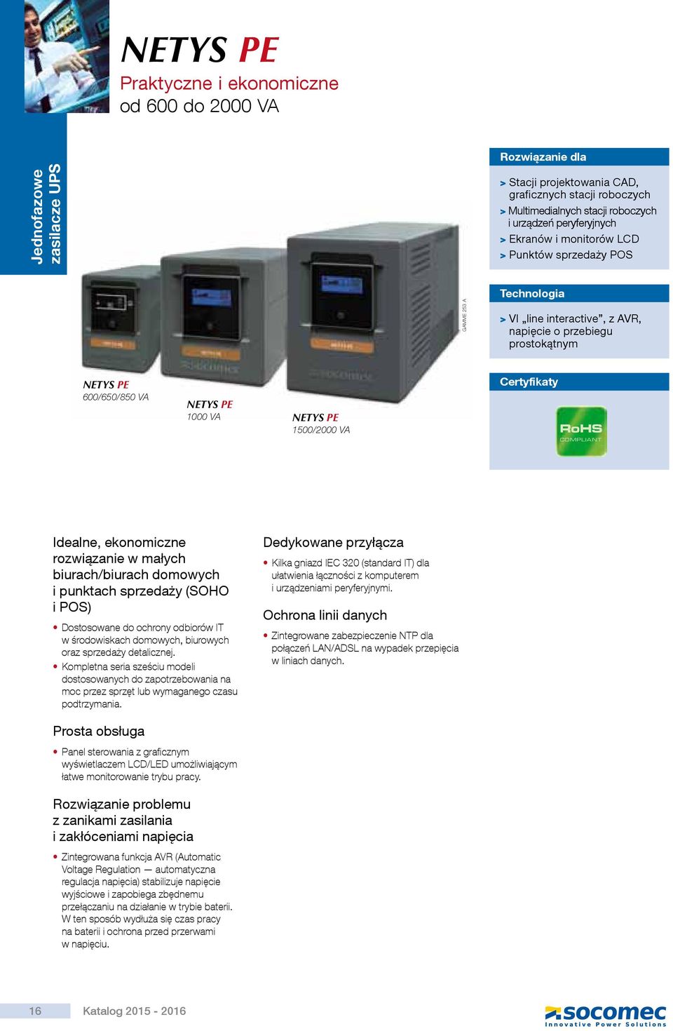 PE 1500/2000 VA Certyfikaty RoHS COMPLIANT Idealne, ekonomiczne rozwiązanie w małych biurach/biurach domowych i punktach sprzedaży (SOHO i POS) Dostosowane do ochrony odbiorów IT w środowiskach