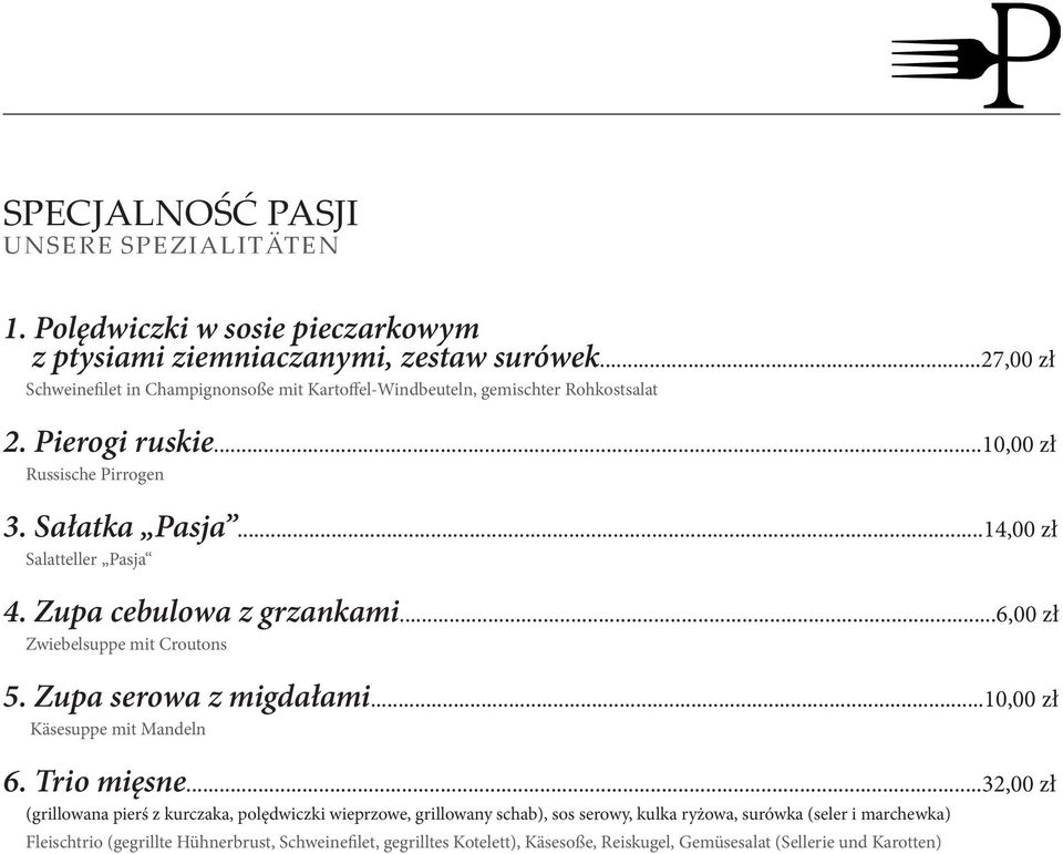 ..14,00 zł Salatteller Pasja 4. Zupa cebulowa z grzankami...6,00 zł Zwiebelsuppe mit Croutons 5. Zupa serowa z migdałami...10,00 zł Käsesuppe mit Mandeln 6. Trio mięsne.