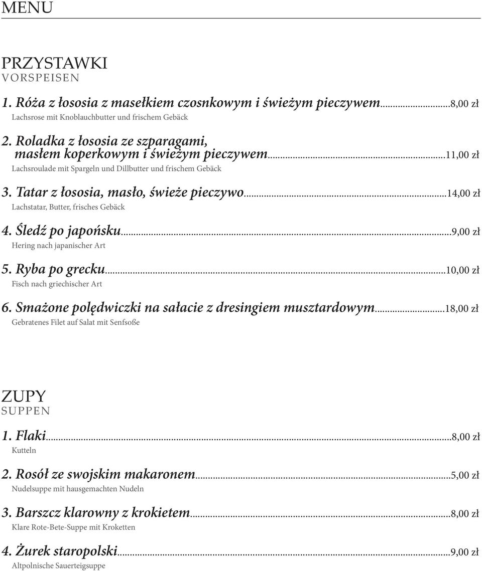 ..14,00 zł Lachstatar, Butter, frisches Gebäck 4. Śledź po japońsku...9,00 zł Hering nach japanischer Art 5. Ryba po grecku...10,00 zł Fisch nach griechischer Art 6.