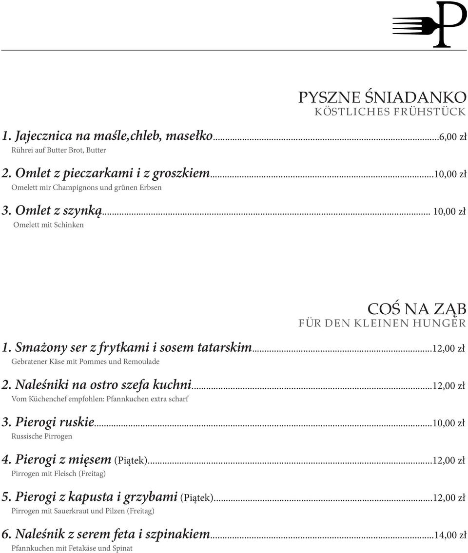 ..12,00 zł Gebratener Käse mit Pommes und Remoulade 2. Naleśniki na ostro szefa kuchni...12,00 zł Vom Küchenchef empfohlen: Pfannkuchen extra scharf 3. Pierogi ruskie...10,00 zł Russische Pirrogen 4.