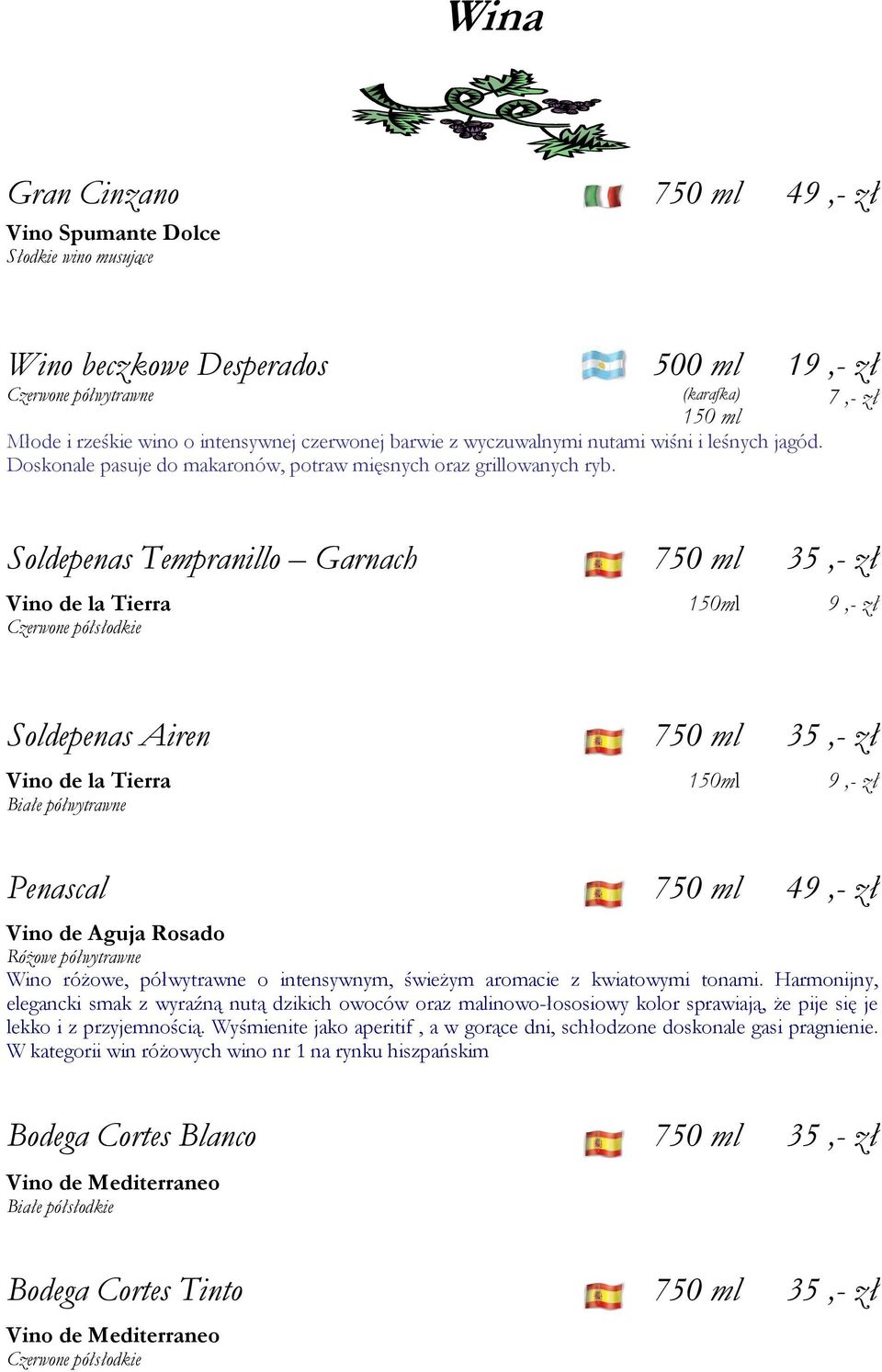19,- zł 7,- zł Soldepenas Tempranillo Garnach 750 ml 35,- zł Vino de la Tierra Czerwone półsłodkie 150ml 9,- zł Soldepenas Airen 750 ml 35,- zł Vino de la Tierra Białe półwytrawne 150ml 9,- zł