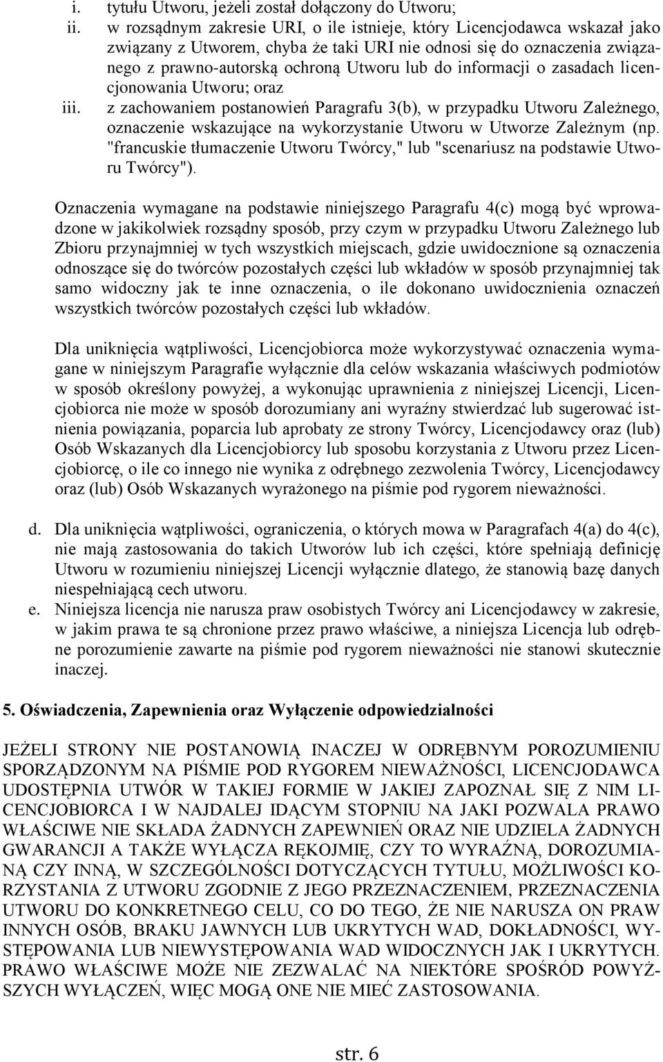 informacji o zasadach licencjonowania Utworu; oraz iii. z zachowaniem postanowień Paragrafu 3(b), w przypadku Utworu Zależnego, oznaczenie wskazujące na wykorzystanie Utworu w Utworze Zależnym (np.