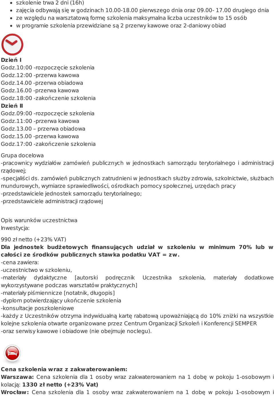 10:00 -rozpoczęcie szkolenia Godz.12:00 -przerwa kawowa Godz.14.00 -przerwa obiadowa Godz.16.00 -przerwa kawowa Godz.18:00 -zakończenie szkolenia Dzień II Godz.09:00 -rozpoczęcie szkolenia Godz.