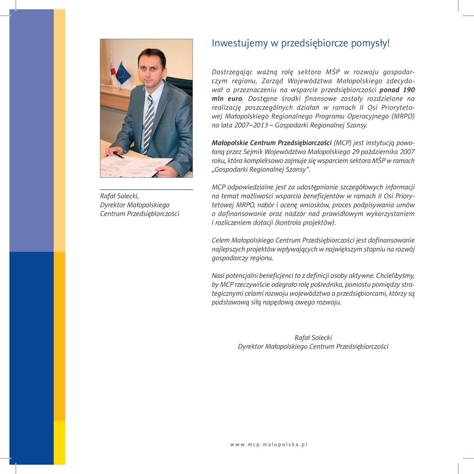 Dostępne środki finansowe zostały rozdzielone na realizację poszczególnych działań w ramach II Osi Priorytetowej Małopolskiego Regionalnego Programu Operacyjnego (MRPO) na lata 2007 2013 Gospodarki