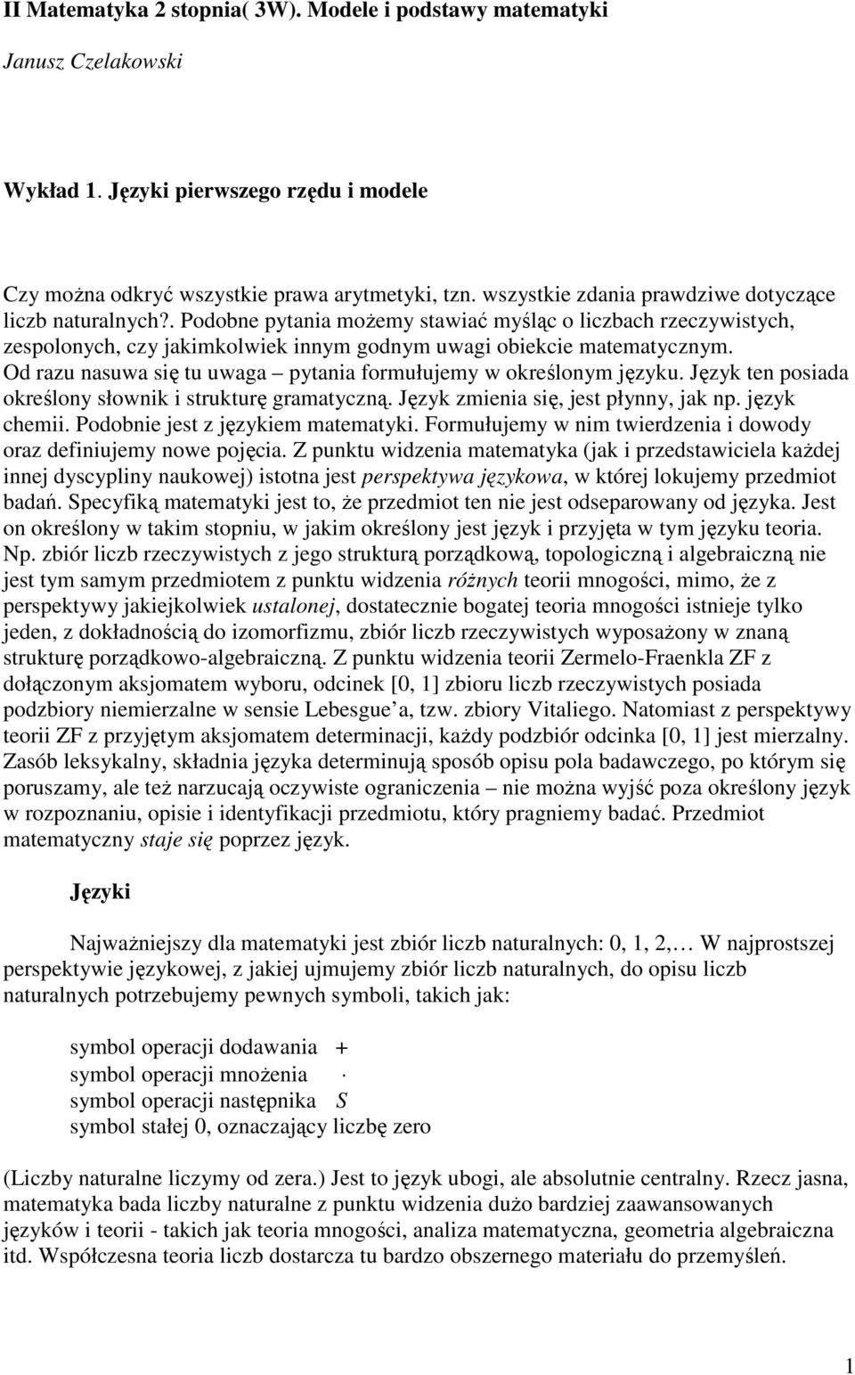 Od razu nasuwa się tu uwaga pytania formułujemy w określonym języku. Język ten posiada określony słownik i strukturę gramatyczną. Język zmienia się, jest płynny, jak np. język chemii.
