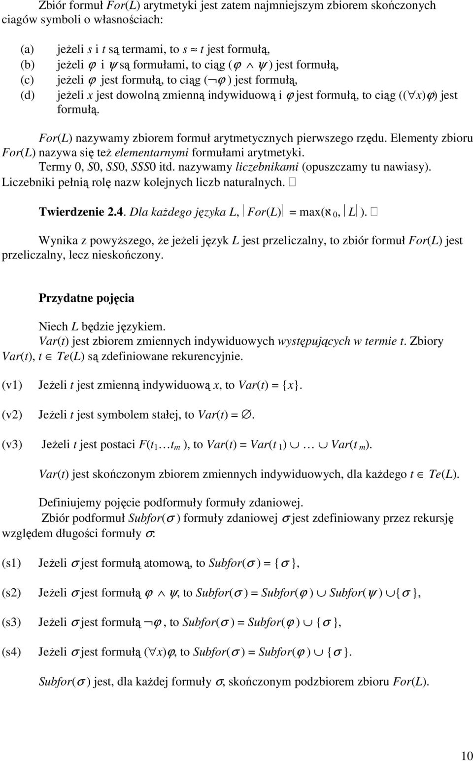 For(L) nazywamy zbiorem formuł arytmetycznych pierwszego rzędu. Elementy zbioru For(L) nazywa się teŝ elementarnymi formułami arytmetyki. Termy 0, S0, SS0, SSS0 itd.