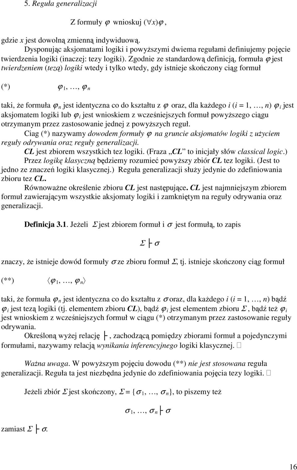 Zgodnie ze standardową definicją, formuła ϕ jest twierdzeniem (tezą) logiki wtedy i tylko wtedy, gdy istnieje skończony ciąg formuł (*) ϕ 1,, ϕ n taki, Ŝe formuła ϕ n jest identyczna co do kształtu z