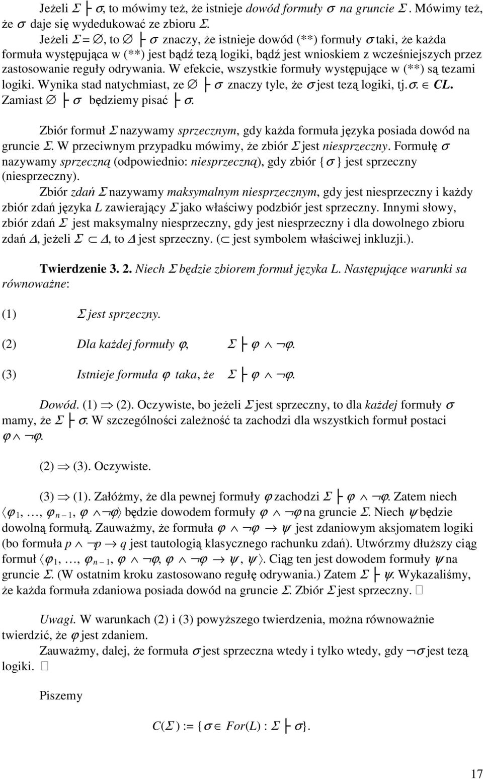 W efekcie, wszystkie formuły występujące w (**) są tezami logiki. Wynika stad natychmiast, ze σ znaczy tyle, Ŝe σ jest tezą logiki, tj.σ. CL. Zamiast σ będziemy pisać σ.