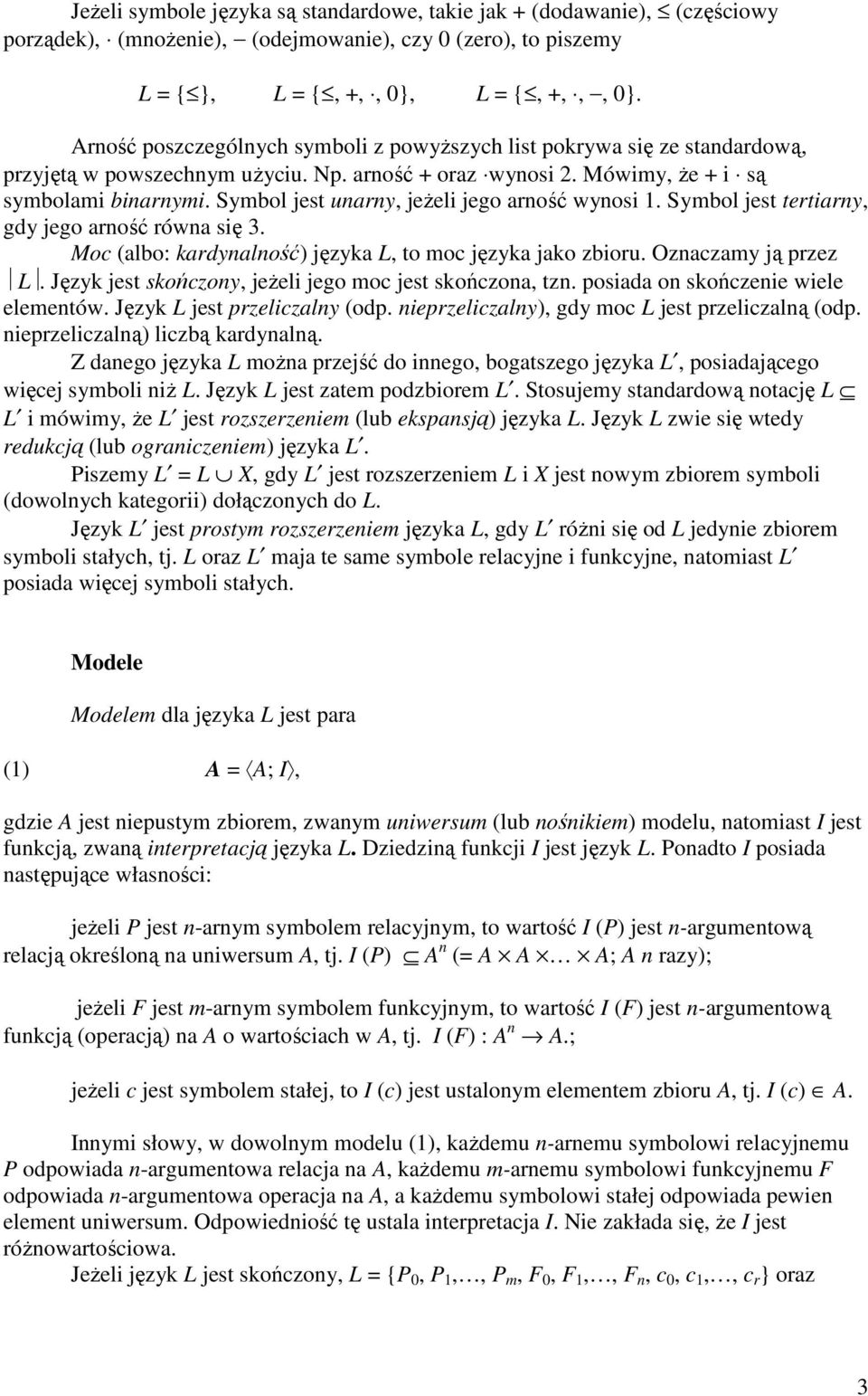 Symbol jest unarny, jeŝeli jego arność wynosi 1. Symbol jest tertiarny, gdy jego arność równa się 3. Moc (albo: kardynalność) języka L, to moc języka jako zbioru. Oznaczamy ją przez L.