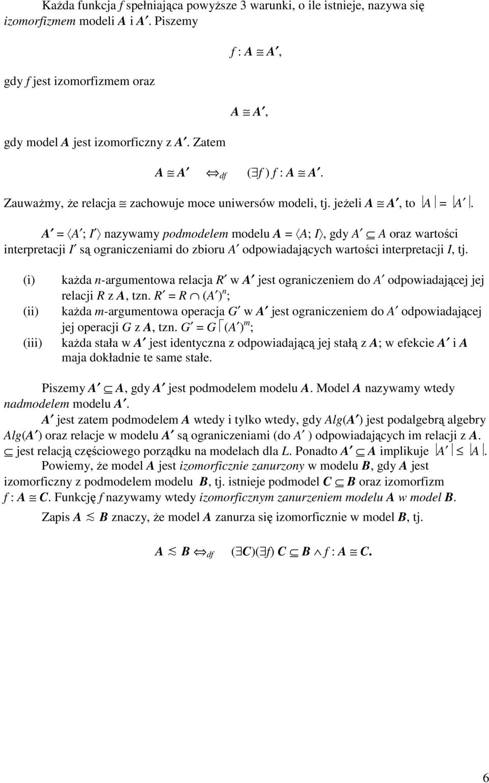A = A ; I nazywamy podmodelem modelu A = A; I, gdy A A oraz wartości interpretacji I są ograniczeniami do zbioru A odpowiadających wartości interpretacji I, tj.
