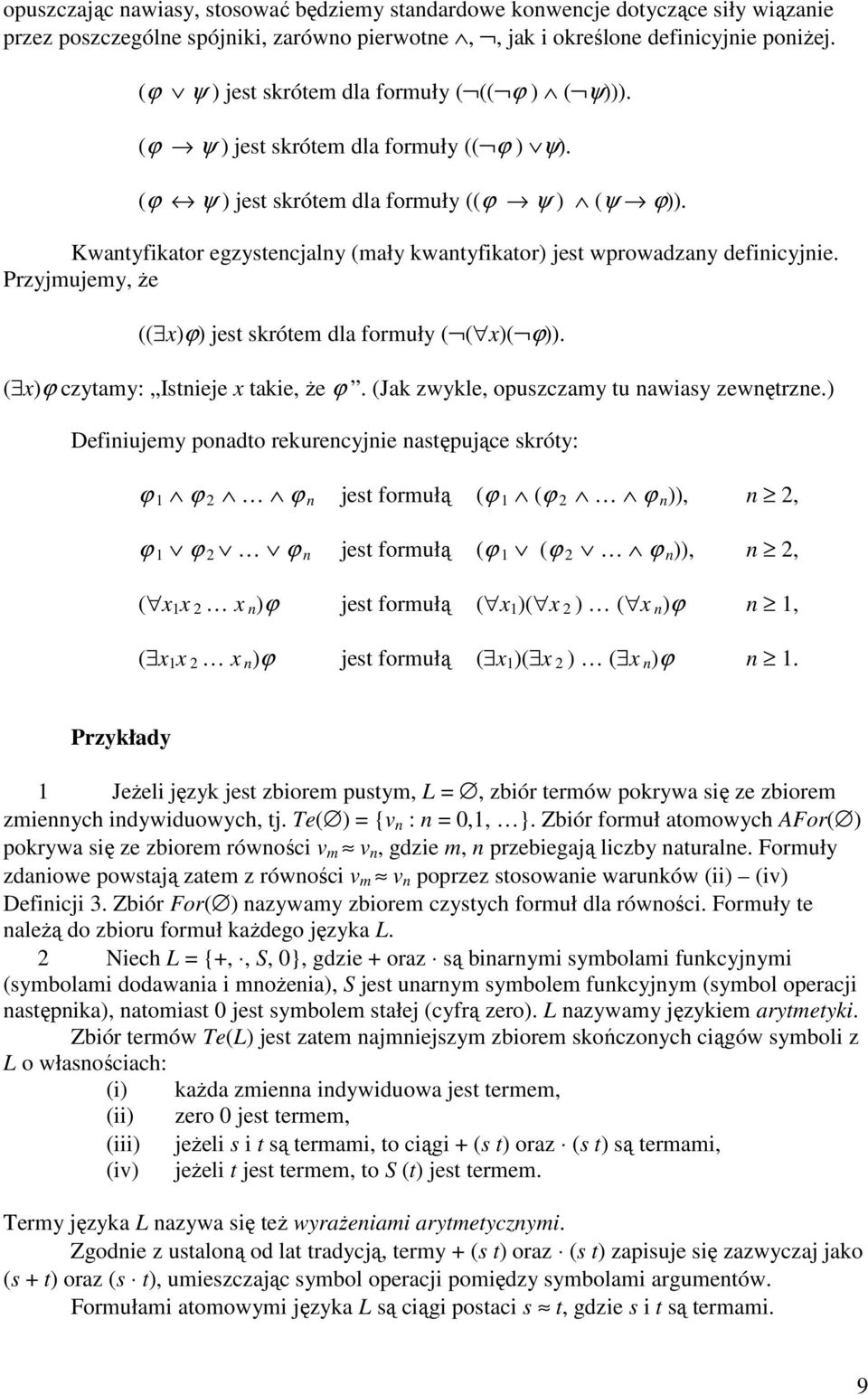 Kwantyfikator egzystencjalny (mały kwantyfikator) jest wprowadzany definicyjnie. Przyjmujemy, Ŝe (( x)ϕ) jest skrótem dla formuły ( ( x)( ϕ)). ( x)ϕ czytamy: Istnieje x takie, Ŝe ϕ.