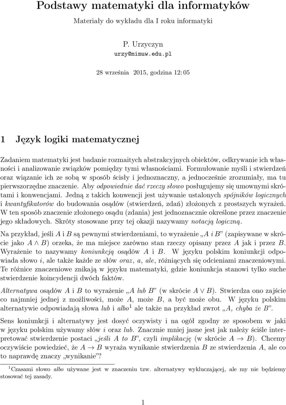 własnościami. Formułowanie myśli i stwierdzeń oraz wiązanie ich ze sobą w sposób ścisły i jednoznaczny, a jednocześnie zrozumiały, ma tu pierwszorzędne znaczenie.