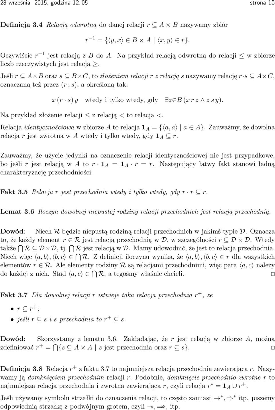 Jeśli r A B oraz s B C, to złożeniem relacji r z relacją s nazywamy relację r s A C, oznaczaną też przez (r ; s), a określoną tak: x (r s) y wtedy i tylko wtedy, gdy z B (x r z z s y).