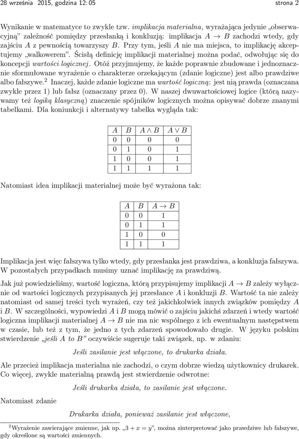Przy tym, jeśli A nie ma miejsca, to implikację akceptujemy walkowerem. Ścisłą definicję implikacji materialnej można podać, odwołując się do koncepcji wartości logicznej.